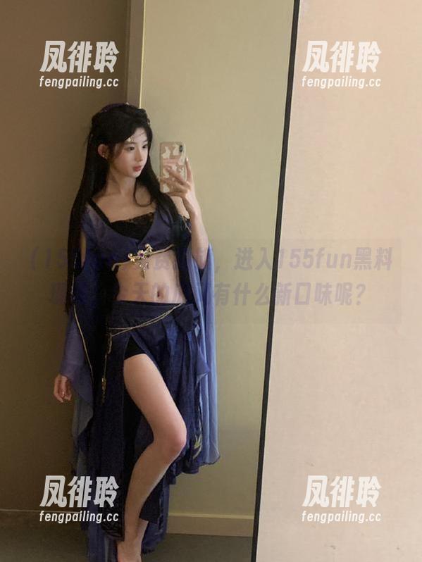 免费插旗，进入155fun黑料现场，今天的瓜又有什么新口味呢？