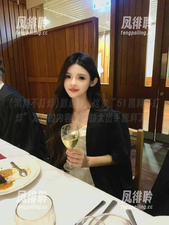 黑料不打烊 别走神,这次“51黑料不打烊”发布的内容,真的太出乎意料了!