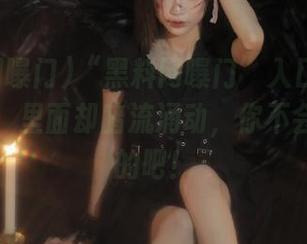 “黑料网曝门”入口外面风景独好，里面却暗流涌动，你不会想错过的吧！